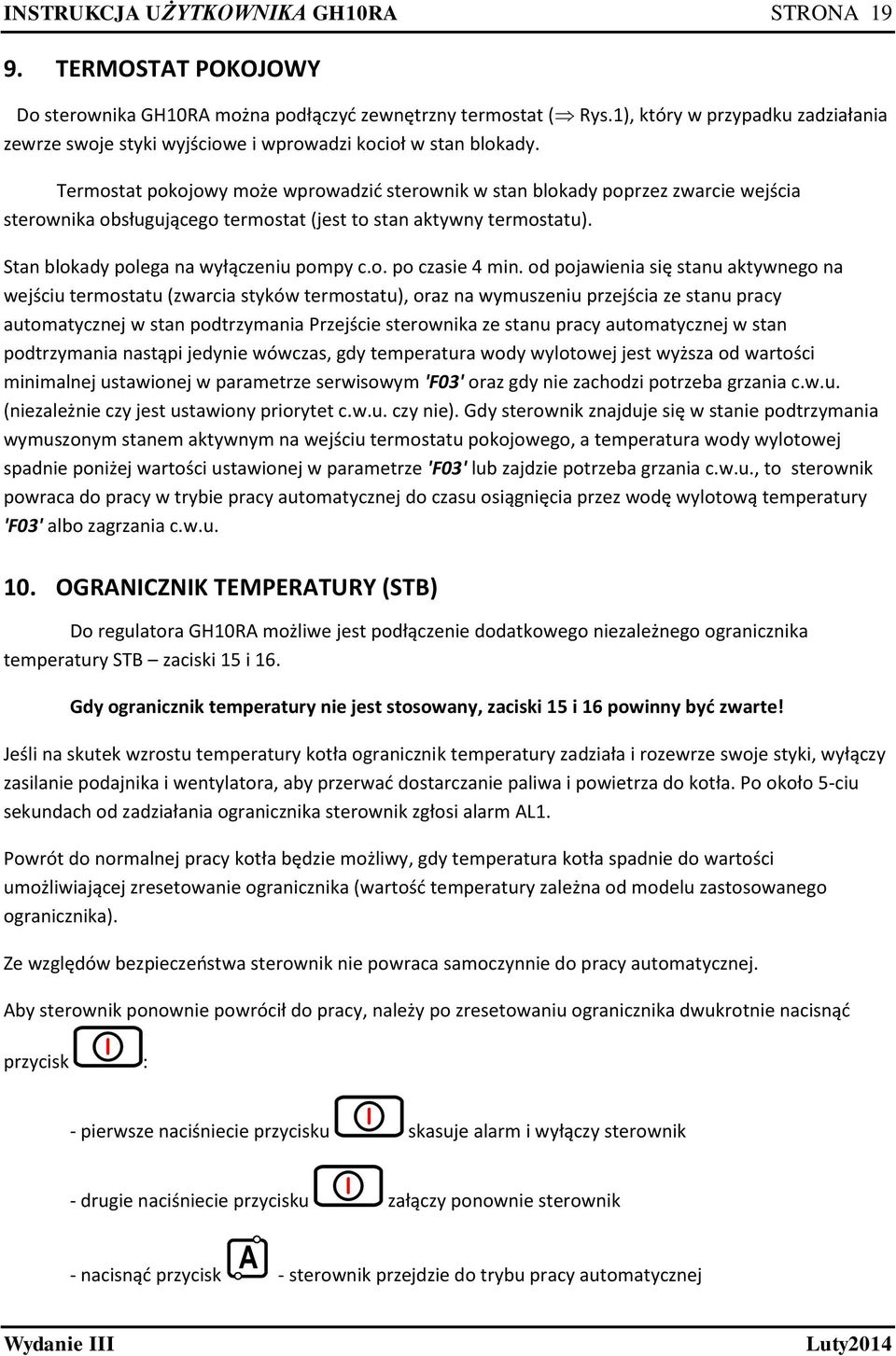 Termostat pokojowy może wprowadzić sterownik w stan blokady poprzez zwarcie wejścia sterownika obsługującego termostat (jest to stan aktywny termostatu). Stan blokady polega na wyłączeniu pompy c.o. po czasie 4 min.