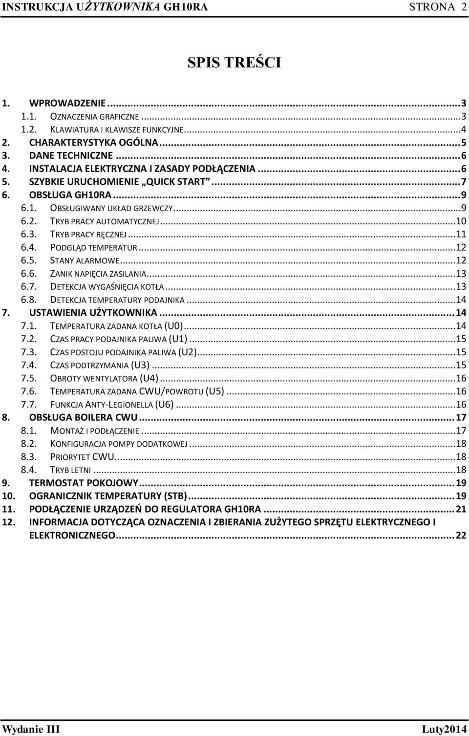 TRYB PRACY RĘCZNEJ... 11 6.4. PODGLĄD TEMPERATUR... 12 6.5. STANY ALARMOWE... 12 6.6. ZANIK NAPIĘCIA ZASILANIA... 13 6.7. DETEKCJA WYGAŚNIĘCIA KOTŁA... 13 6.8. DETEKCJA TEMPERATURY PODAJNIKA... 14 7.