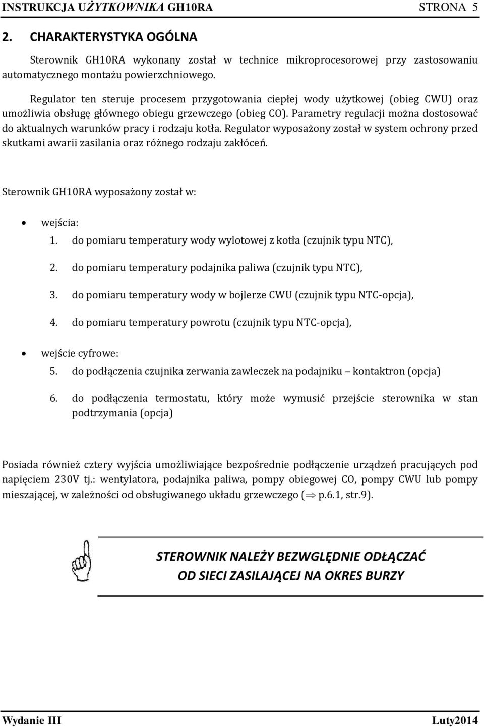 Parametry regulacji można dostosować do aktualnych warunków pracy i rodzaju kotła. Regulator wyposażony został w system ochrony przed skutkami awarii zasilania oraz różnego rodzaju zakłóceń.