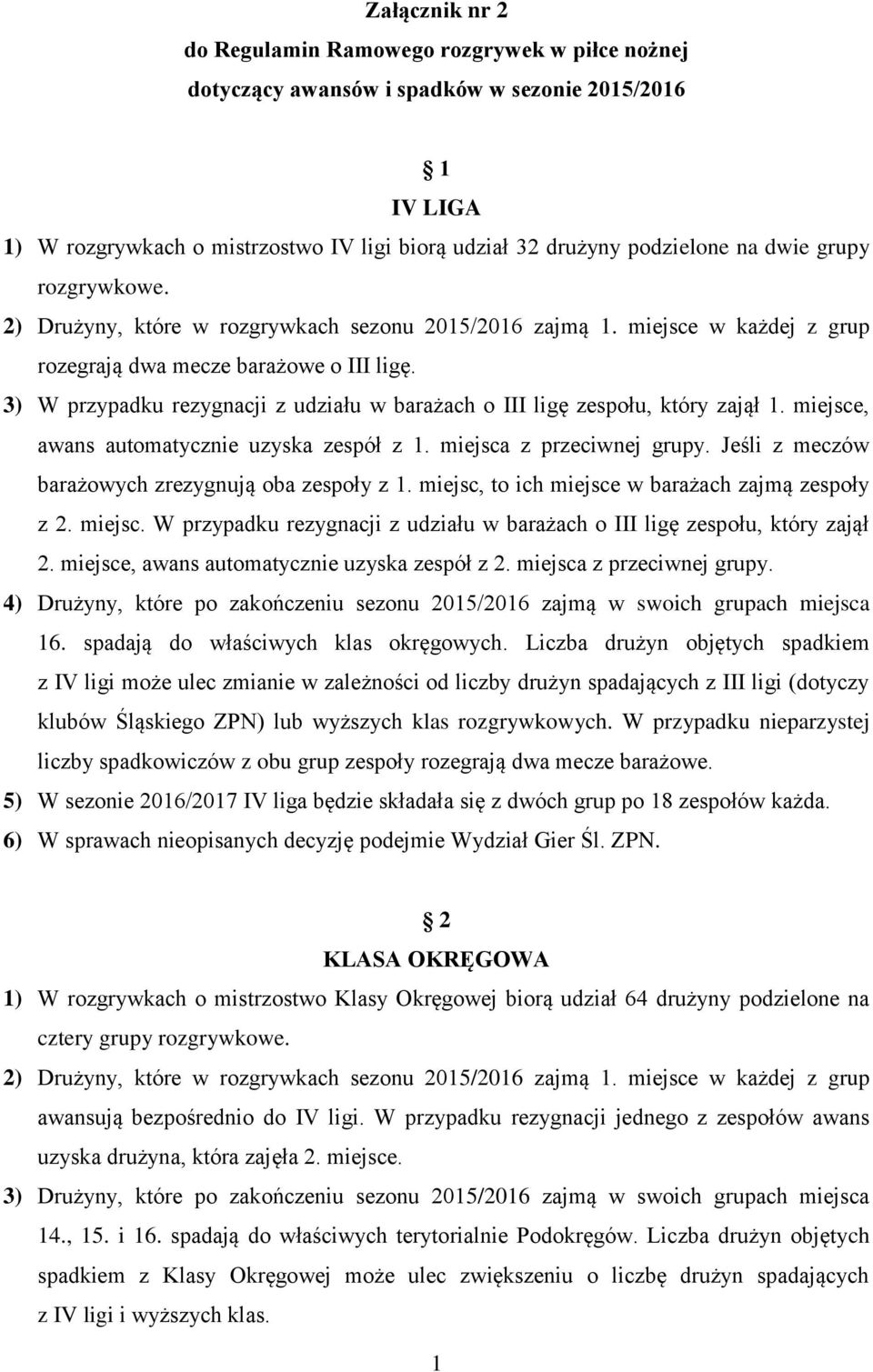 3) W przypadku rezygnacji z udziału w barażach o III ligę zespołu, który zajął 1. miejsce, awans automatycznie uzyska zespół z 1. miejsca z przeciwnej grupy.