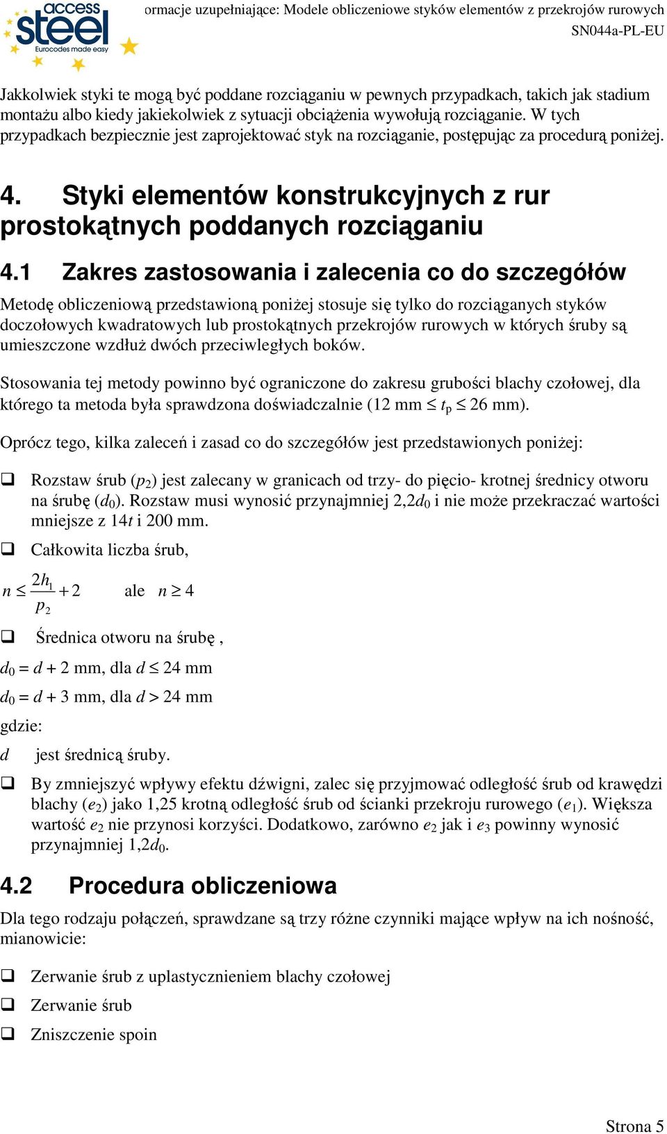 Zakres zastosowania i zalecenia co do szczegółów Metodę obliczeniową przedstawioną poniŝej stosuje się tylko do rozciąganych styków doczołowych kwadratowych lub prostokątnych przekrojów rurowych w