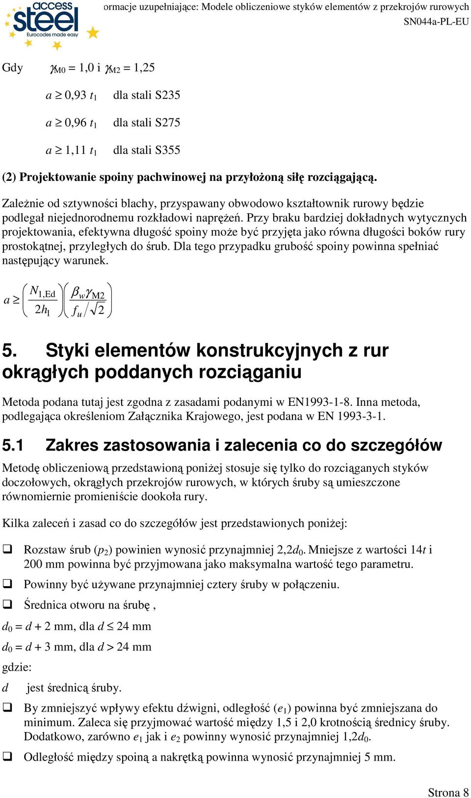 Przy braku bardziej dokładnych wytycznych projektowania, eektywna długość spoiny moŝe być przyjęta jako równa długości boków rury prostokątnej, przyległych do śrub.