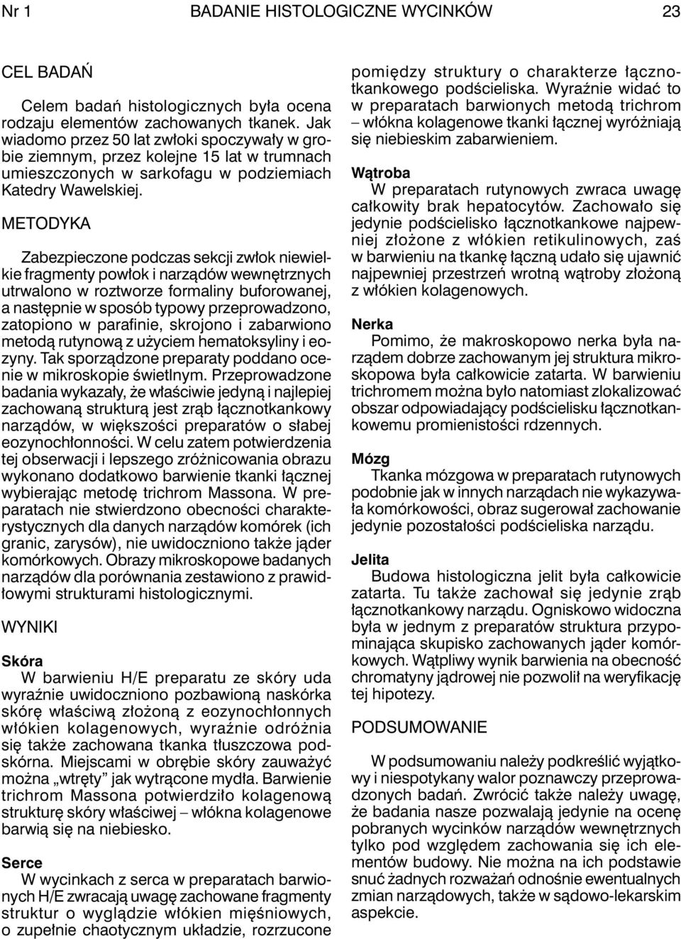 METODYKA Zabezpieczone podczas sekcji zwłok niewielkie fragmenty powłok i narządów wewnętrznych utrwalono w roztworze formaliny buforowanej, a następnie w sposób typowy przeprowadzono, zatopiono w