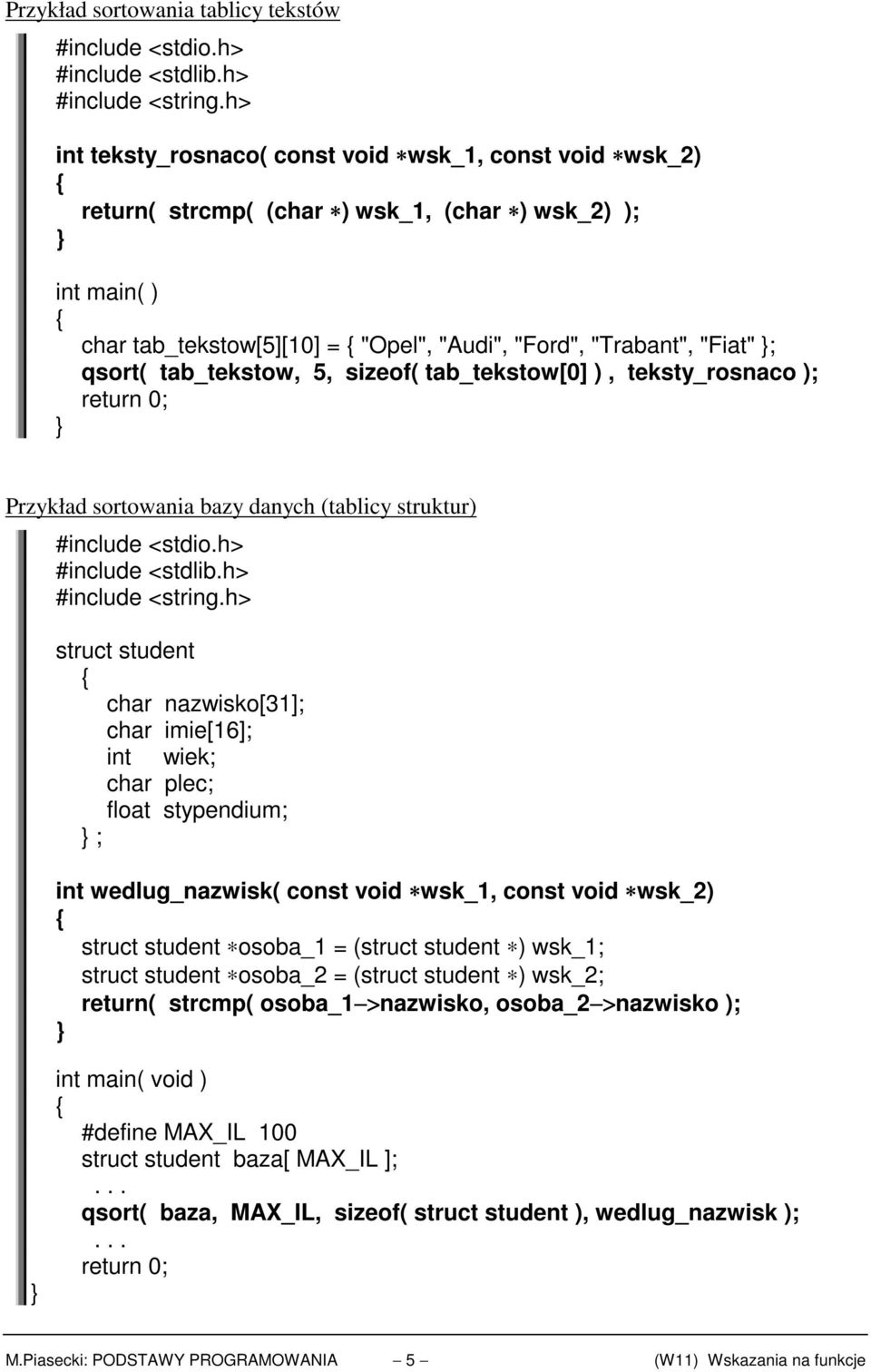 tab_tekstow, 5, sizeof( tab_tekstow[0] ), teksty_rosnaco ); return 0; Przykład sortowania bazy danych (tablicy struktur) #include <stdio.h> #include <stdlib.h> #include <string.