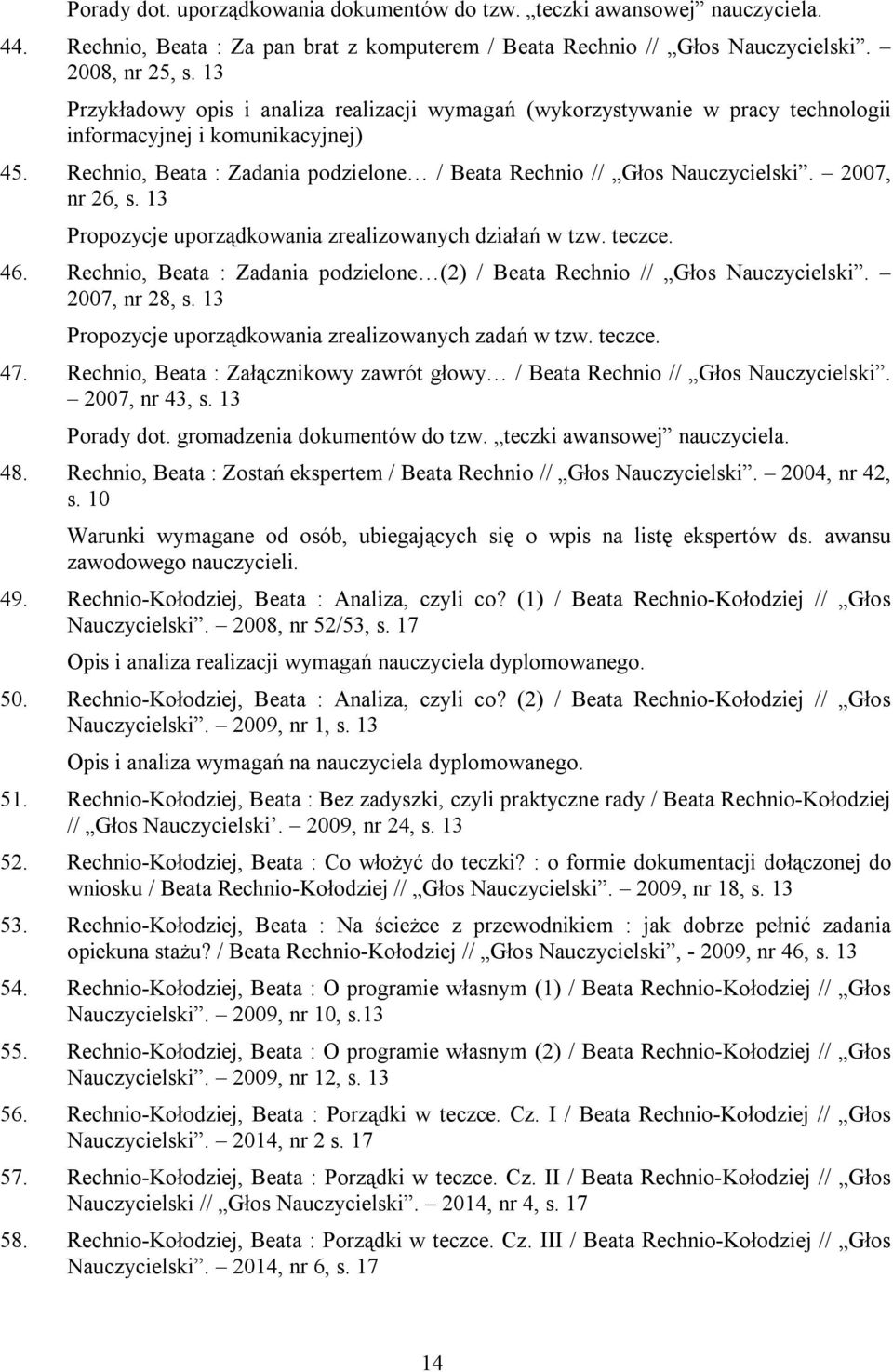 2007, nr 26, s. 13 Propozycje uporządkowania zrealizowanych działań w tzw. teczce. 46. Rechnio, Beata : Zadania podzielone (2) / Beata Rechnio // Głos Nauczycielski. 2007, nr 28, s.