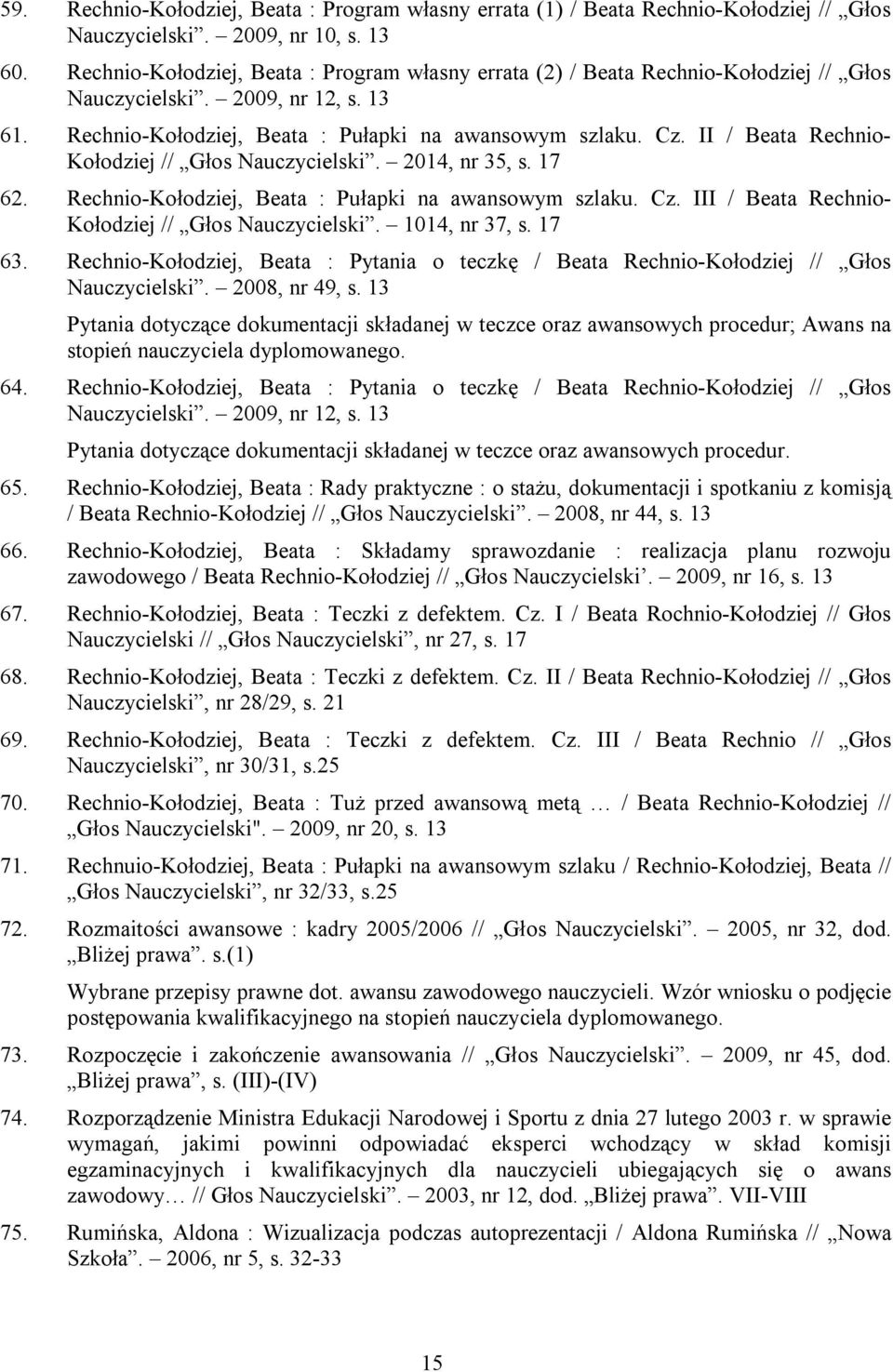 II / Beata Rechnio- Kołodziej // Głos Nauczycielski. 2014, nr 35, s. 17 62. Rechnio-Kołodziej, Beata : Pułapki na awansowym szlaku. Cz. III / Beata Rechnio- Kołodziej // Głos Nauczycielski.