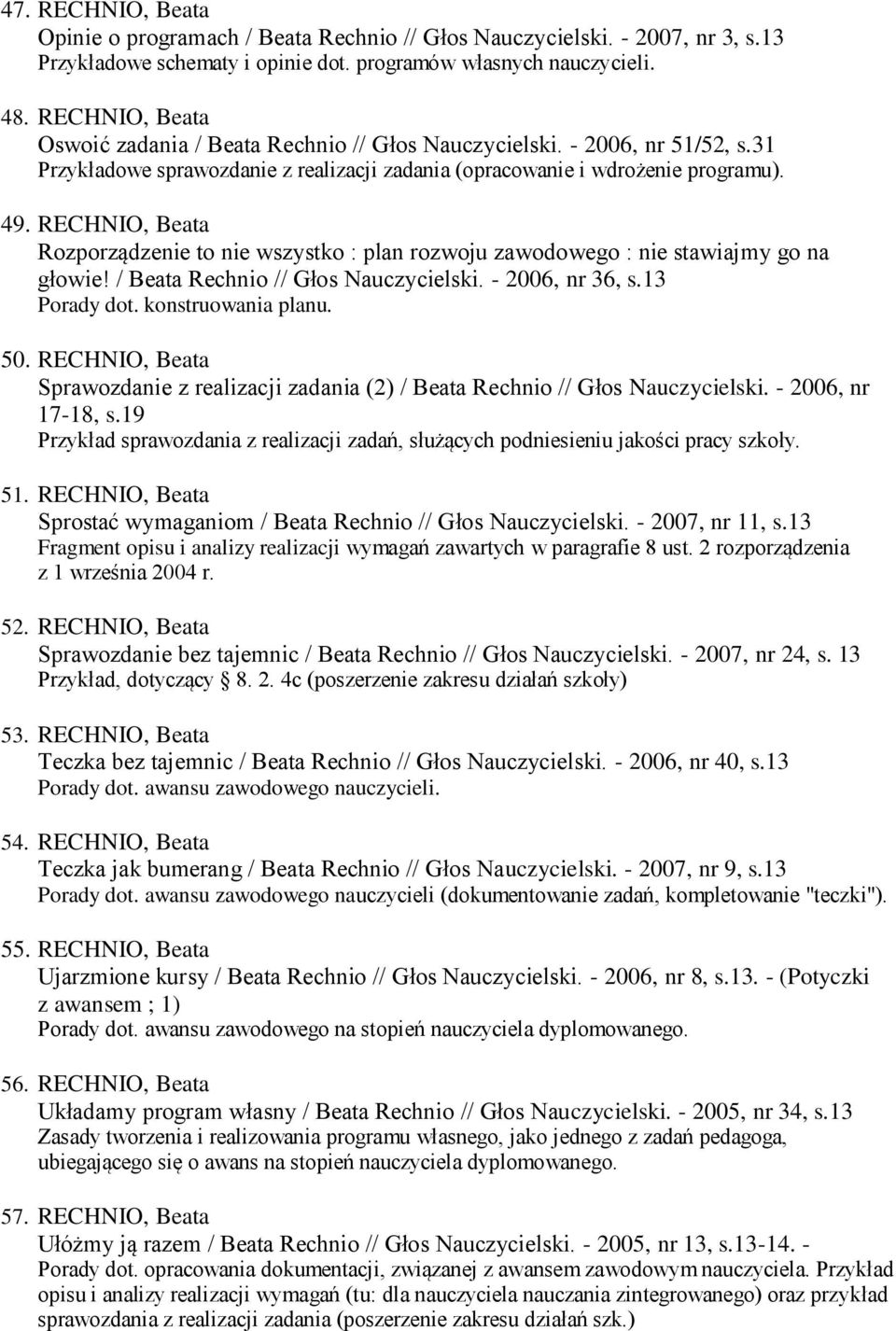 RECHNIO, Beata Rozporządzenie to nie wszystko : plan rozwoju zawodowego : nie stawiajmy go na głowie! / Beata Rechnio // Głos Nauczycielski. - 2006, nr 36, s.13 Porady dot. konstruowania planu. 50.