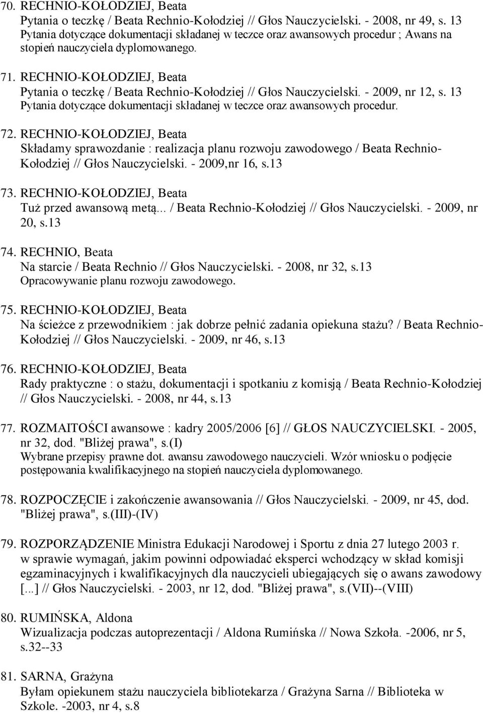 RECHNIO-KOŁODZIEJ, Beata Pytania o teczkę / Beata Rechnio-Kołodziej // Głos Nauczycielski. - 2009, nr 12, s. 13 Pytania dotyczące dokumentacji składanej w teczce oraz awansowych procedur. 72.