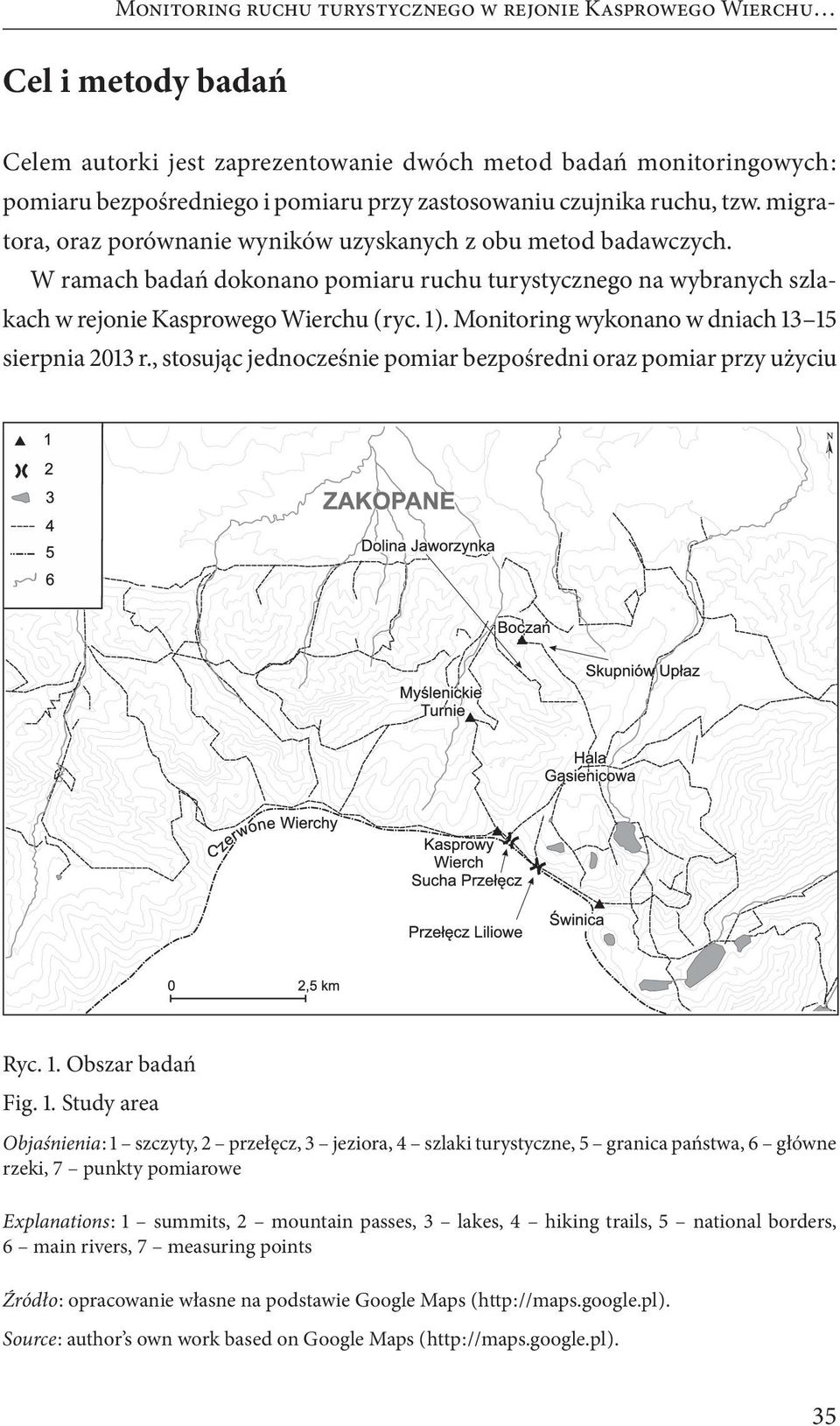 W ramach badań dokonano pomiaru ruchu turystycznego na wybranych szlakach w rejonie Kasprowego Wierchu ( ryc. 1 ). Monitoring wykonano w dniach 13 15 sierpnia 2013 r.