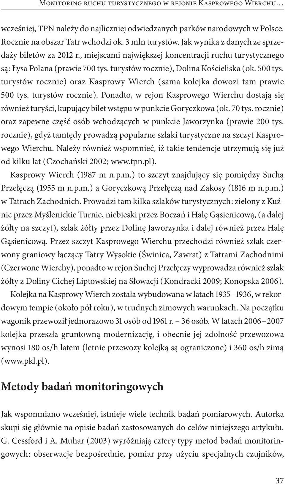 turystów rocznie ) oraz Kasprowy Wierch ( sama kolejka dowozi tam prawie 500 tys. turystów rocznie ).