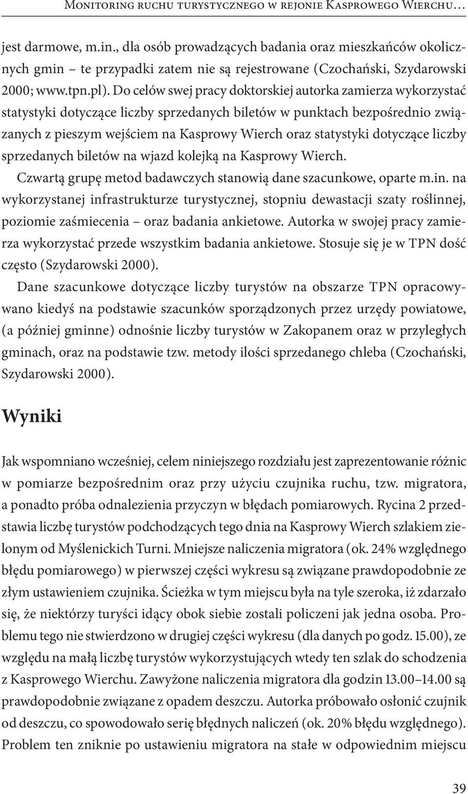 Do celów swej pracy doktorskiej autorka zamierza wykorzystać statystyki dotyczące liczby sprzedanych biletów w punktach bezpośrednio związanych z pieszym wejściem na Kasprowy Wierch oraz statystyki
