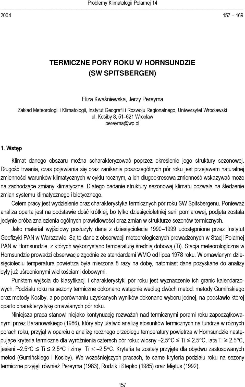 Długość trwania, czas pojawiania się oraz zanikania poszczególnych pór roku jest przejawem naturalnej zmienności warunków klimatycznych w cyklu rocznym, a ich długookresowa zmienność wskazywać może