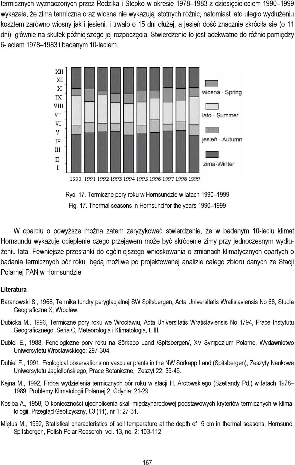 Stwierdzenie to jest adekwatne do różnic pomiędzy 6-leciem 1978 1983 i badanym 10-leciem. Ryc. 17.