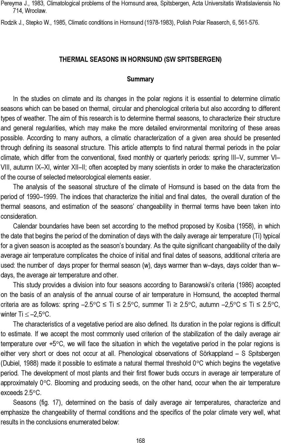 THERMAL SEASONS IN HORNSUND (SW SPITSBERGEN) Summary In the studies on climate and its changes in the polar regions it is essential to determine climatic seasons which can be based on thermal,