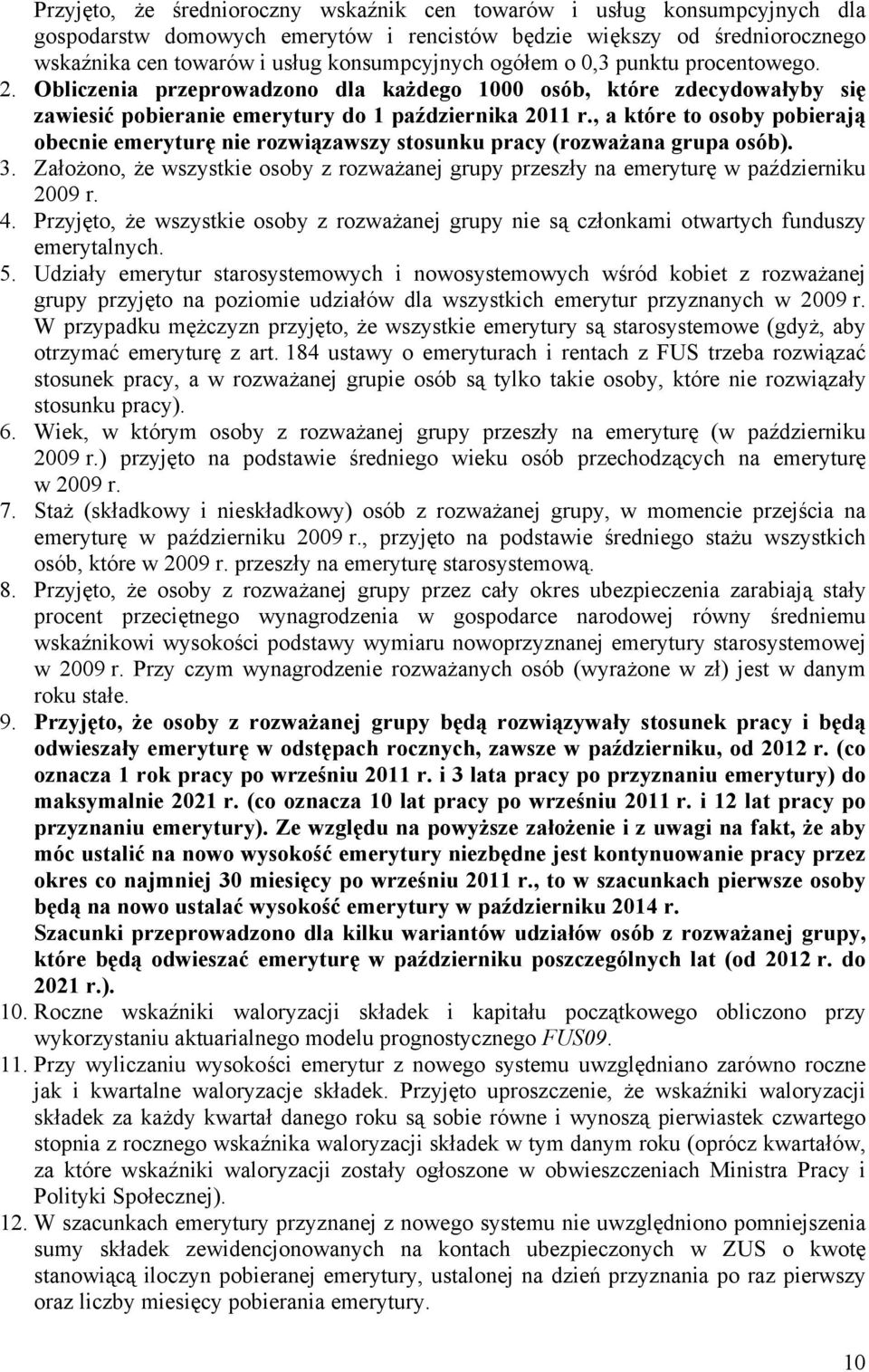 , a które to osoby pobierają obecnie emeryturę nie rozwiązawszy stosunku pracy (rozważana grupa osób). 3. Założono, że wszystkie osoby z rozważanej grupy przeszły na emeryturę w październiku 2009 r.