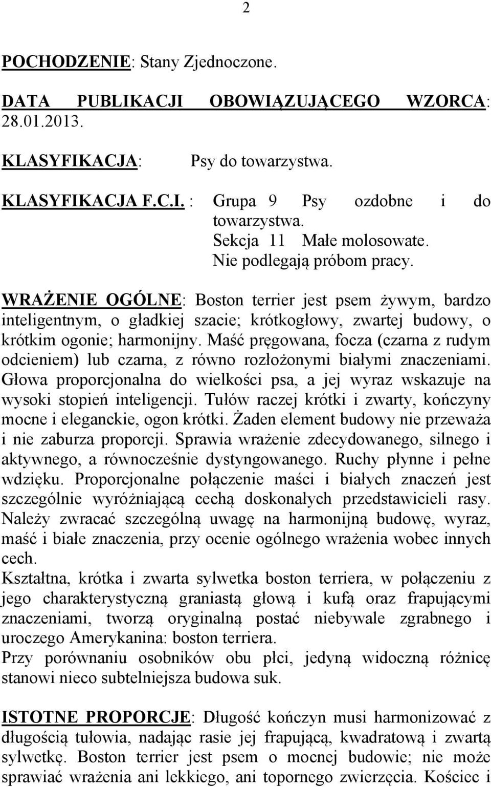 WRAŻENIE OGÓLNE: Boston terrier jest psem żywym, bardzo inteligentnym, o gładkiej szacie; krótkogłowy, zwartej budowy, o krótkim ogonie; harmonijny.