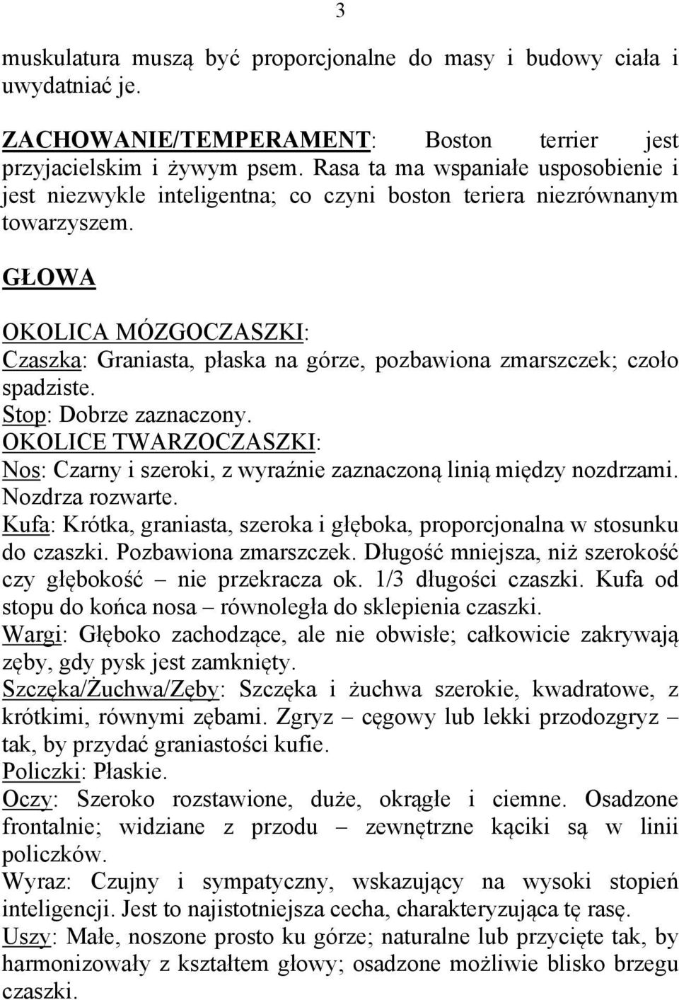 GŁOWA OKOLICA MÓZGOCZASZKI: Czaszka: Graniasta, płaska na górze, pozbawiona zmarszczek; czoło spadziste. Stop: Dobrze zaznaczony.