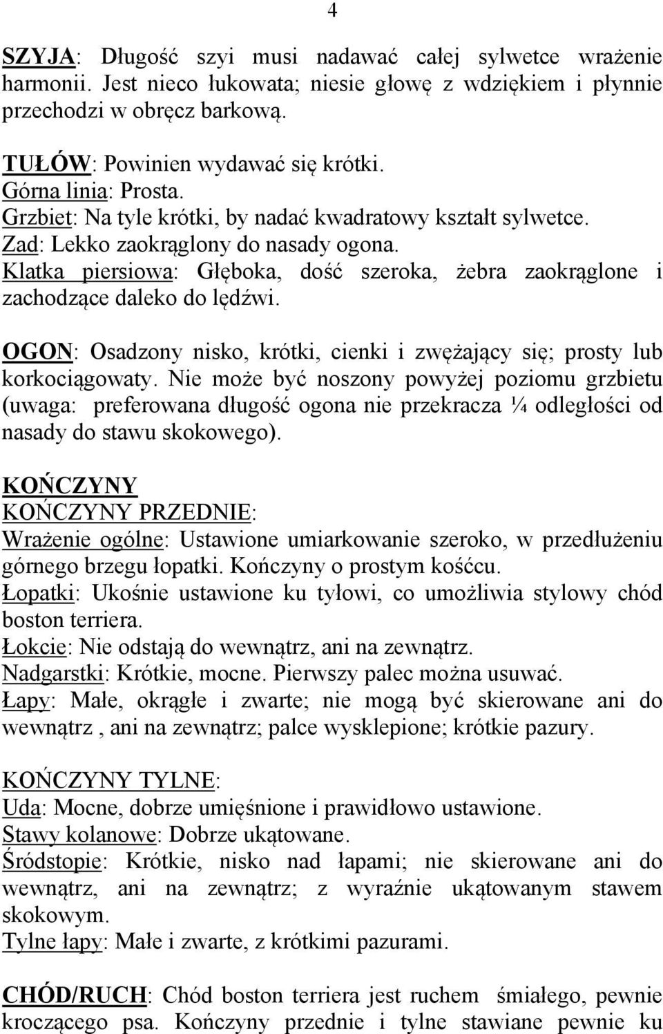 Klatka piersiowa: Głęboka, dość szeroka, żebra zaokrąglone i zachodzące daleko do lędźwi. OGON: Osadzony nisko, krótki, cienki i zwężający się; prosty lub korkociągowaty.