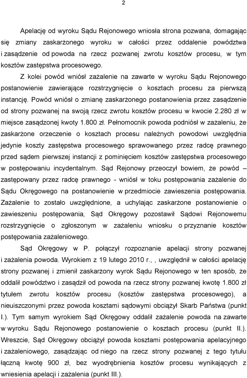 Powód wniósł o zmianę zaskarżonego postanowienia przez zasądzenie od strony pozwanej na swoją rzecz zwrotu kosztów procesu w kwocie 2.280 zł w miejsce zasądzonej kwoty 1.800 zł.
