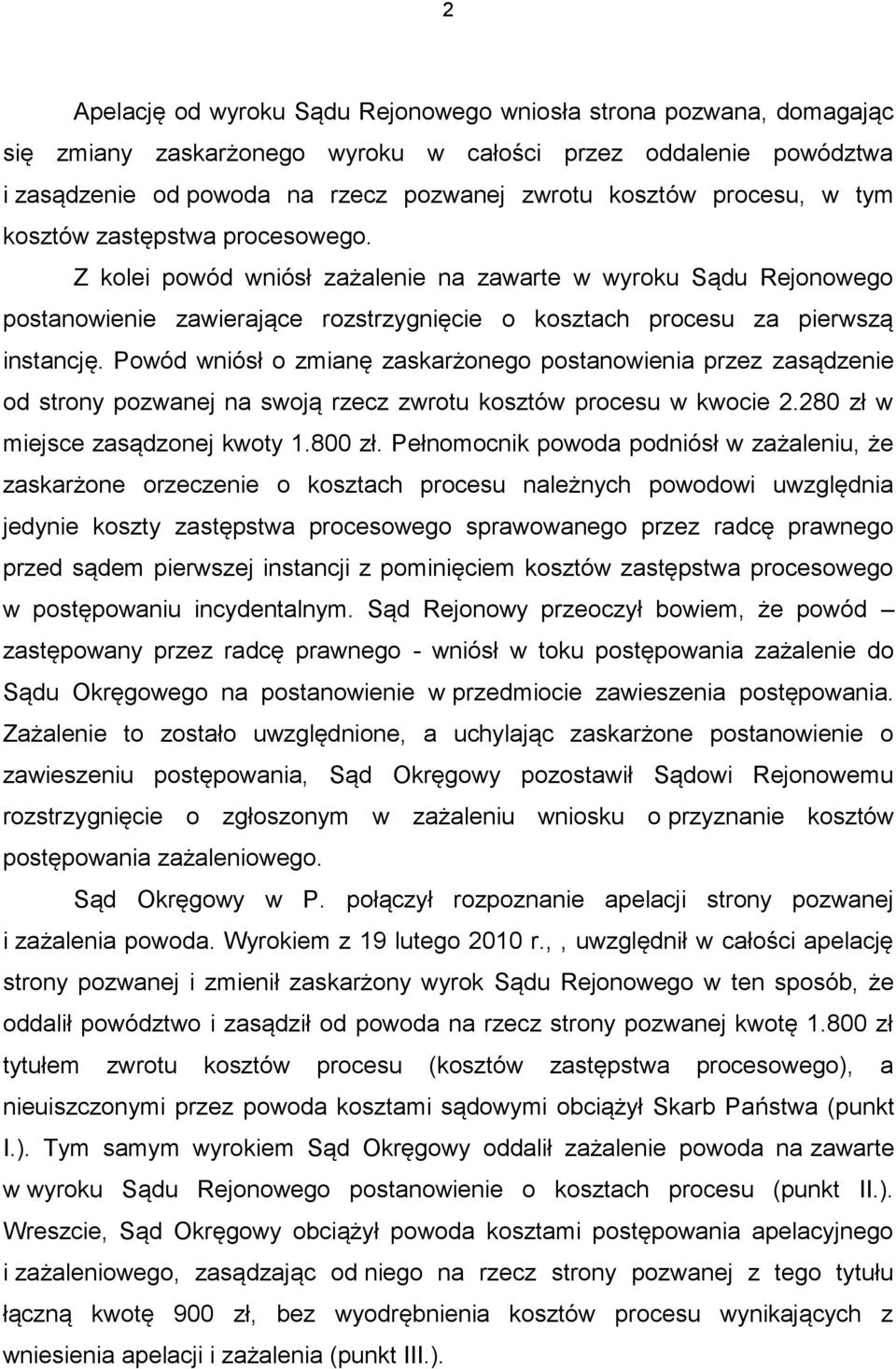 Powód wniósł o zmianę zaskarżonego postanowienia przez zasądzenie od strony pozwanej na swoją rzecz zwrotu kosztów procesu w kwocie 2.280 zł w miejsce zasądzonej kwoty 1.800 zł.