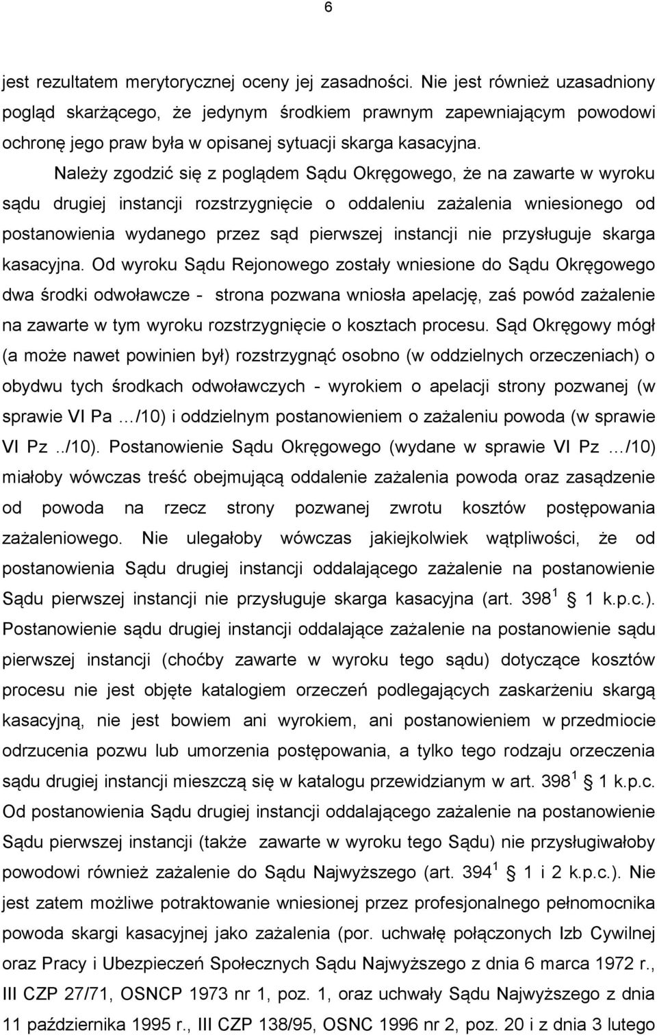 Należy zgodzić się z poglądem Sądu Okręgowego, że na zawarte w wyroku sądu drugiej instancji rozstrzygnięcie o oddaleniu zażalenia wniesionego od postanowienia wydanego przez sąd pierwszej instancji