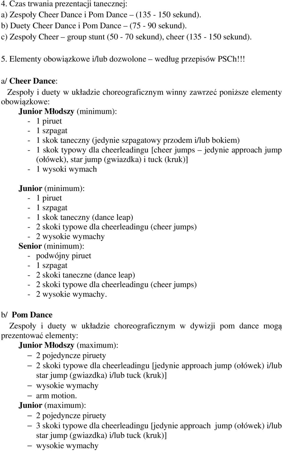 !! a/ Cheer Dance: Zespoły i duety w układzie choreograficznym winny zawrzeć poniższe elementy obowiązkowe: Junior Młodszy (minimum): - 1 piruet - 1 szpagat - 1 skok taneczny (jedynie szpagatowy