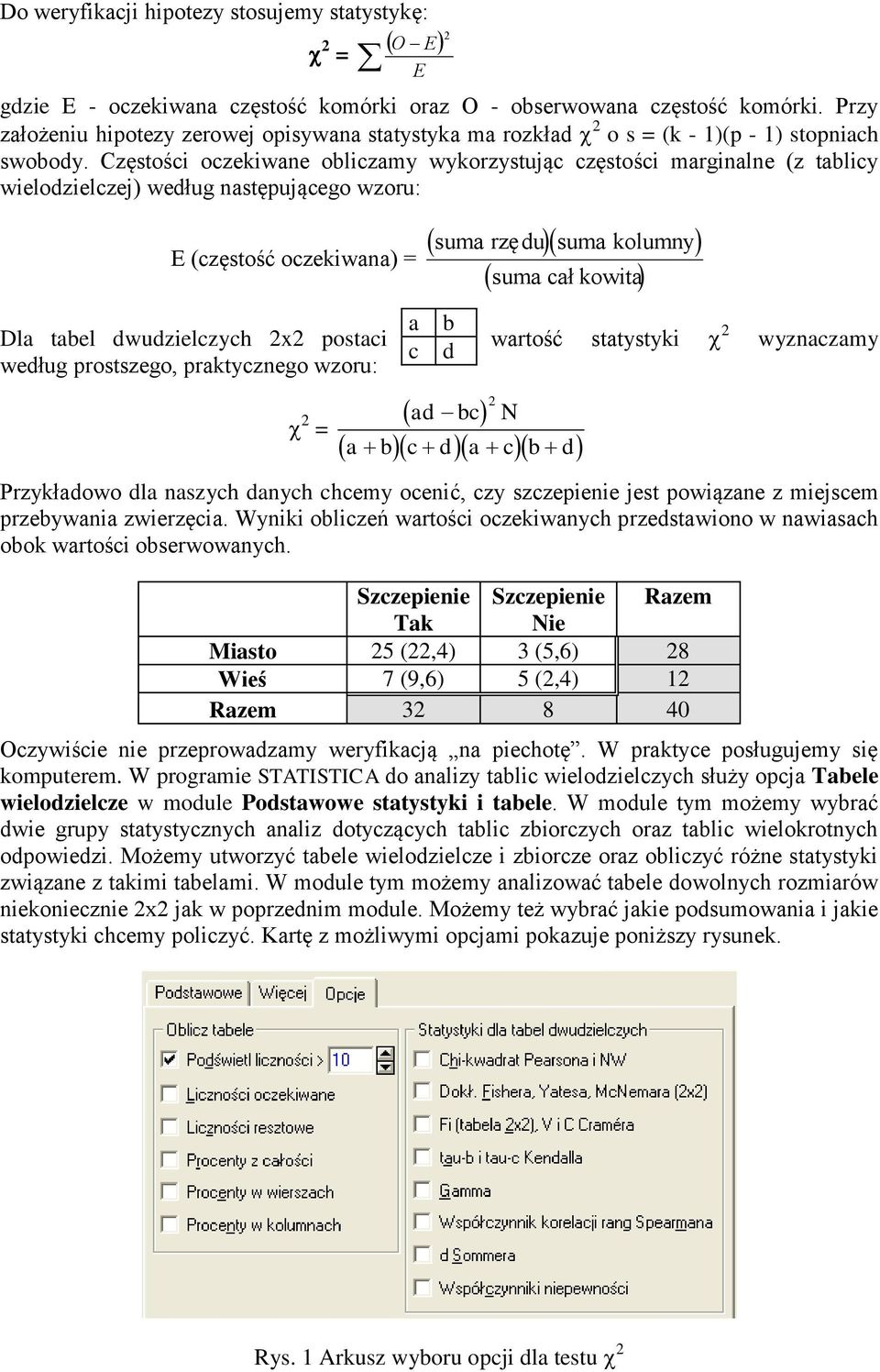 Częstości oczekiwane obliczamy wykorzystując częstości marginalne (z tablicy wielodzielczej) według następującego wzoru: suma rzę du suma kolumny E (częstość oczekiwana) = suma cał kowita Dla tabel