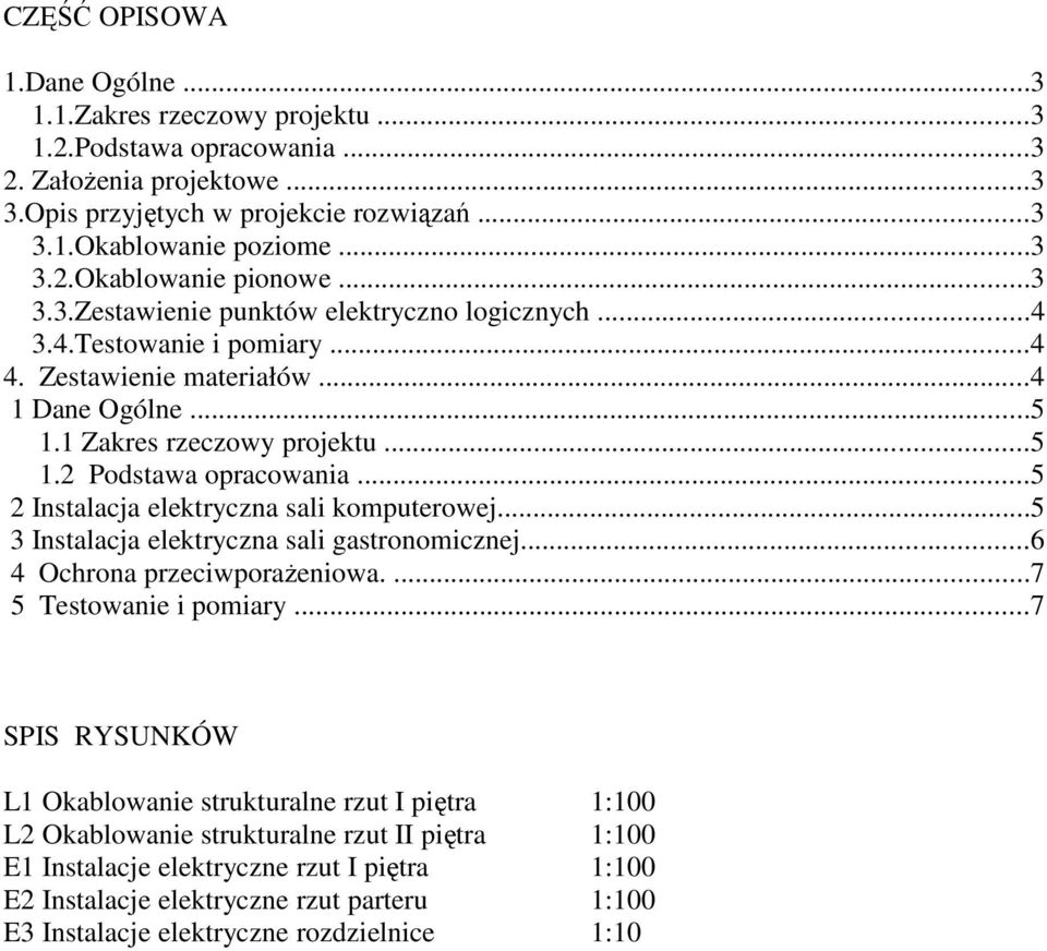 ..5 2 Instalacja elektryczna sali komputerowej...5 3 Instalacja elektryczna sali gastronomicznej...6 4 Ochrona przeciwporażeniowa....7 5 Testowanie i pomiary.