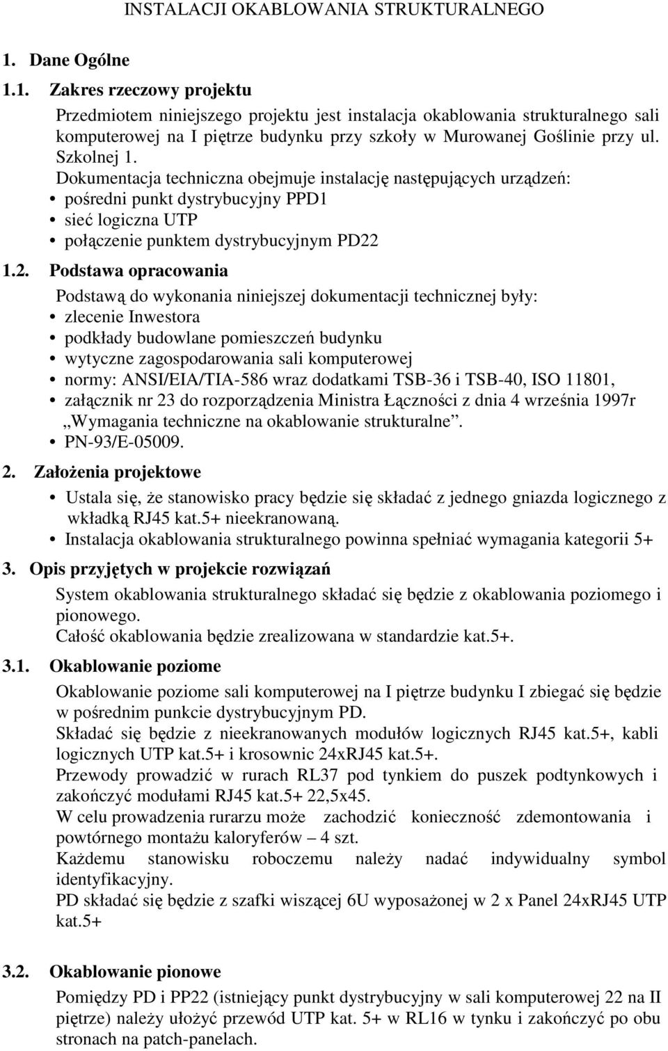 Szkolnej 1. Dokumentacja techniczna obejmuje instalację następujących urządzeń: pośredni punkt dystrybucyjny PPD1 sieć logiczna UTP połączenie punktem dystrybucyjnym PD22