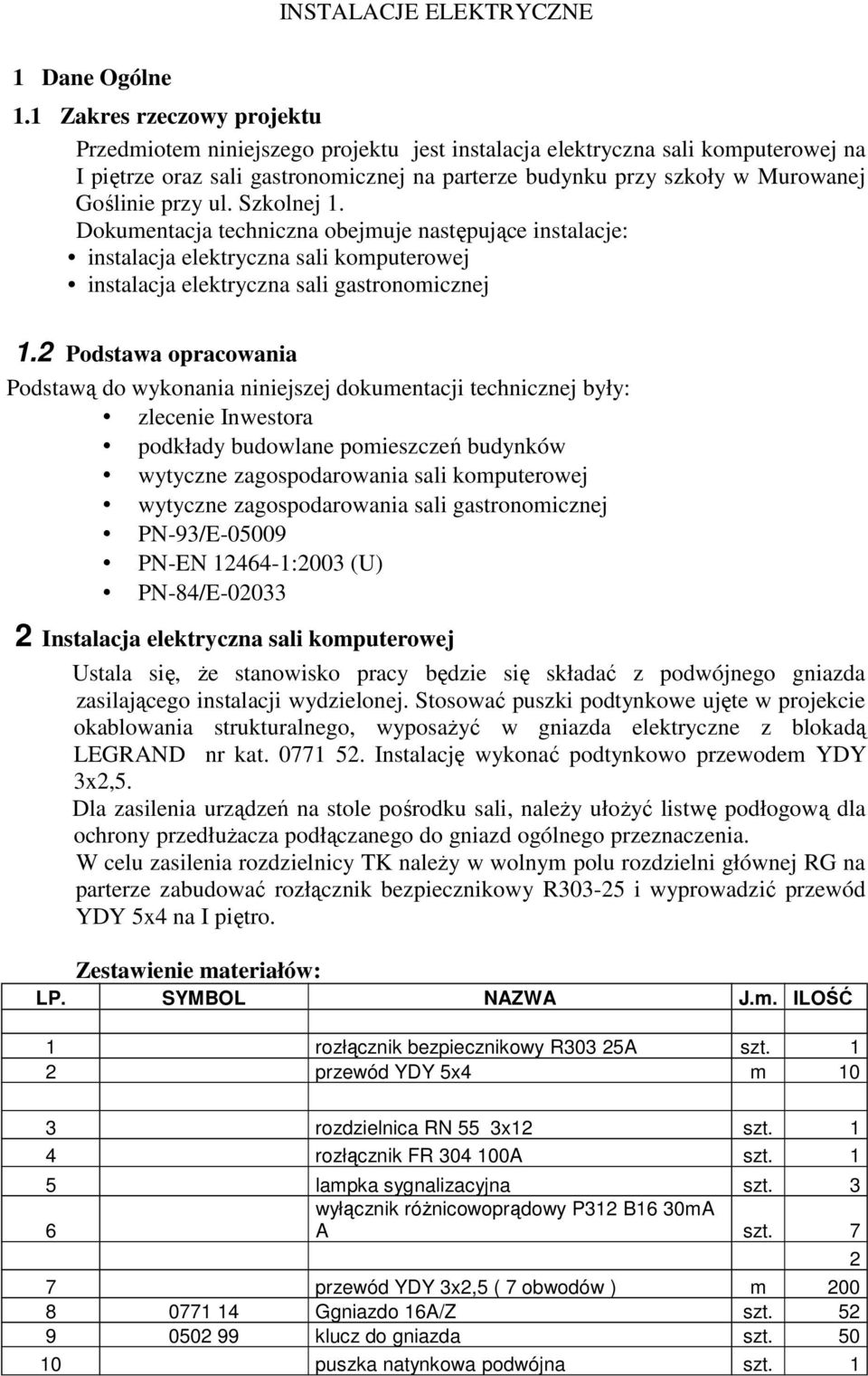 przy ul. Szkolnej 1. Dokumentacja techniczna obejmuje następujące instalacje: instalacja elektryczna sali komputerowej instalacja elektryczna sali gastronomicznej 1.