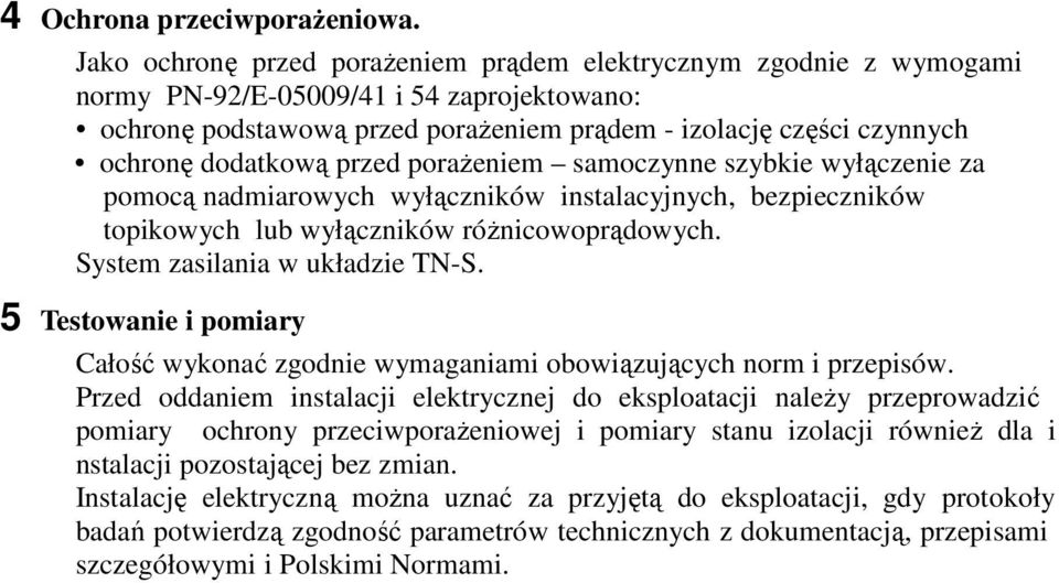 dodatkową przed porażeniem samoczynne szybkie wyłączenie za pomocą nadmiarowych wyłączników instalacyjnych, bezpieczników topikowych lub wyłączników różnicowoprądowych.