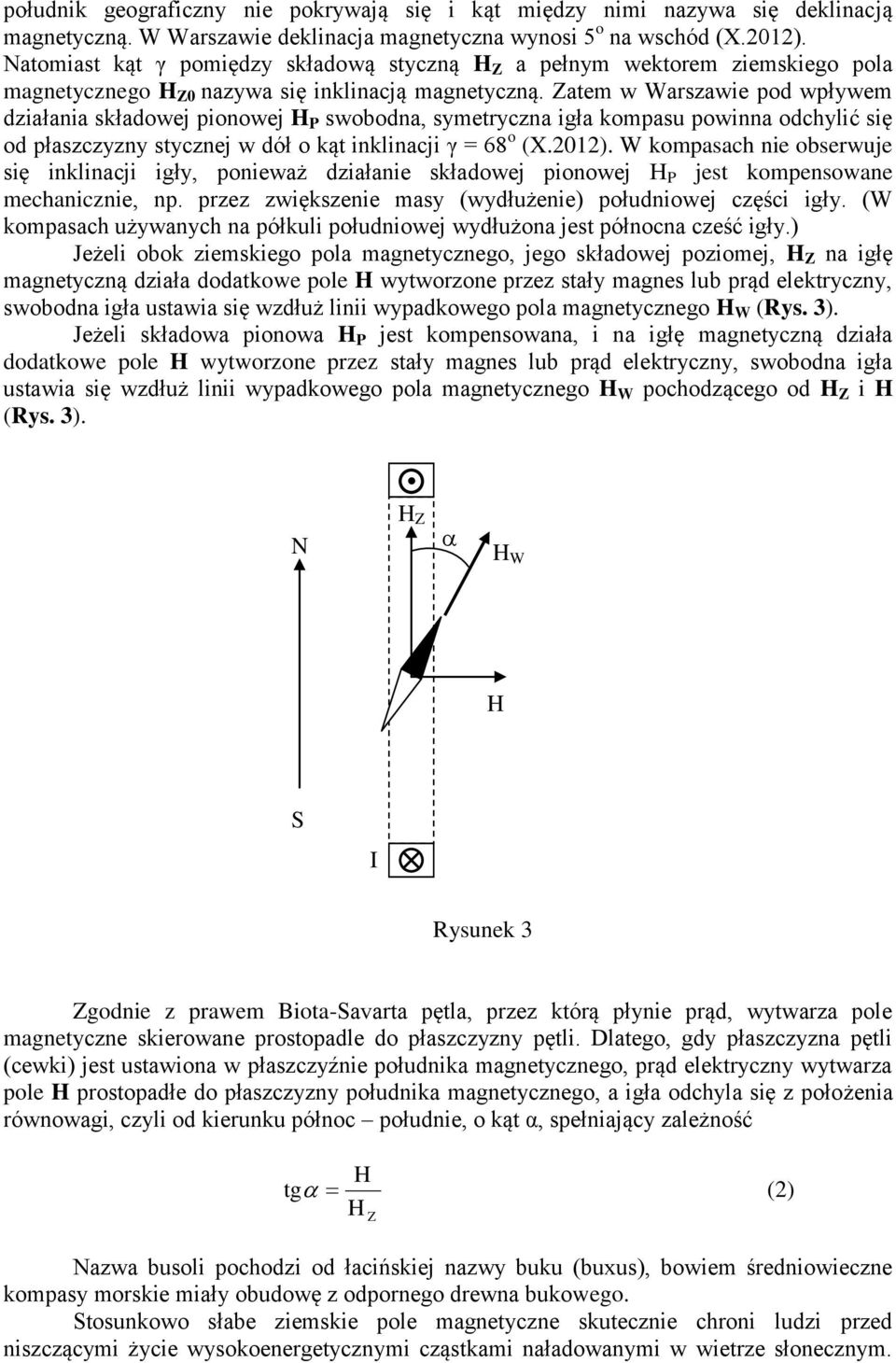 Zatem w Warszawie pod wpływem działania składowej pionowej P swobodna, symetryczna igła kompasu powinna odchylić się od płaszczyzny stycznej w dół o kąt inklinacji γ = 68 o (X.2012).