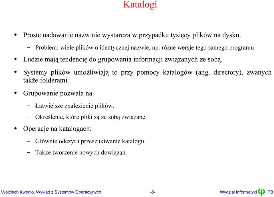 Systemy plików umożliwiają to przy pomocy katalogów (ang. directory), zwanych także folderami. Grupowanie pozwala na. Łatwiejsze znalezienie plików.