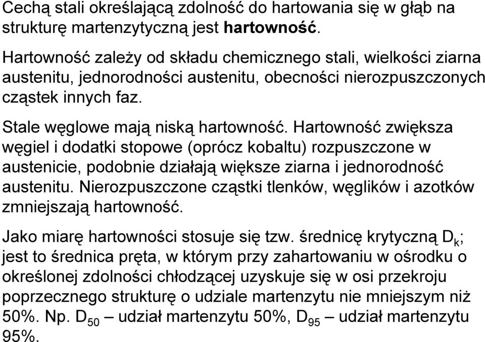 Hartowność zwiększa węgiel i dodatki stopowe (oprócz kobaltu) rozpuszczone w austenicie, podobnie działają większe ziarna i jednorodność austenitu.