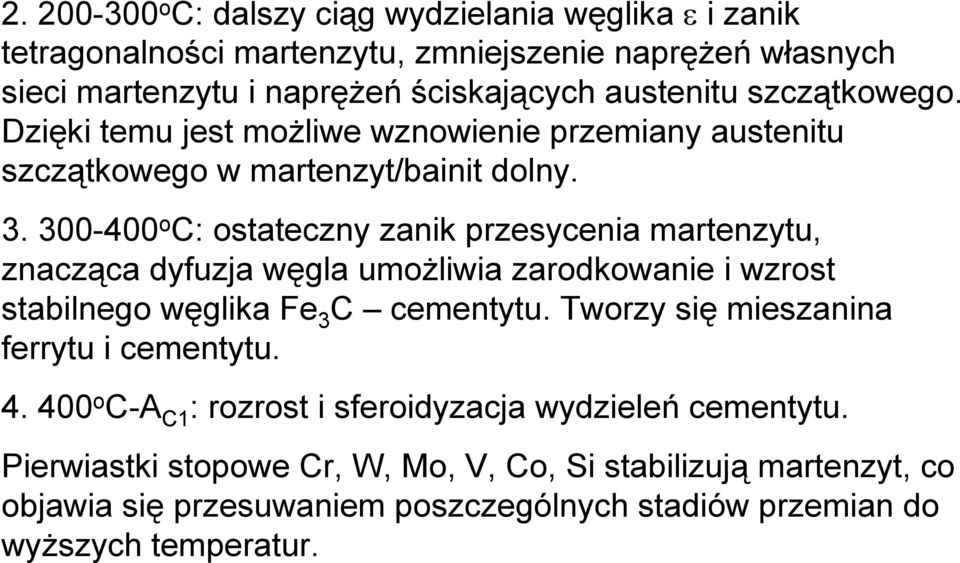 300-400 o C: ostateczny zanik przesycenia martenzytu, znacząca dyfuzja węgla umożliwia zarodkowanie i wzrost stabilnego węglika Fe 3 C cementytu.