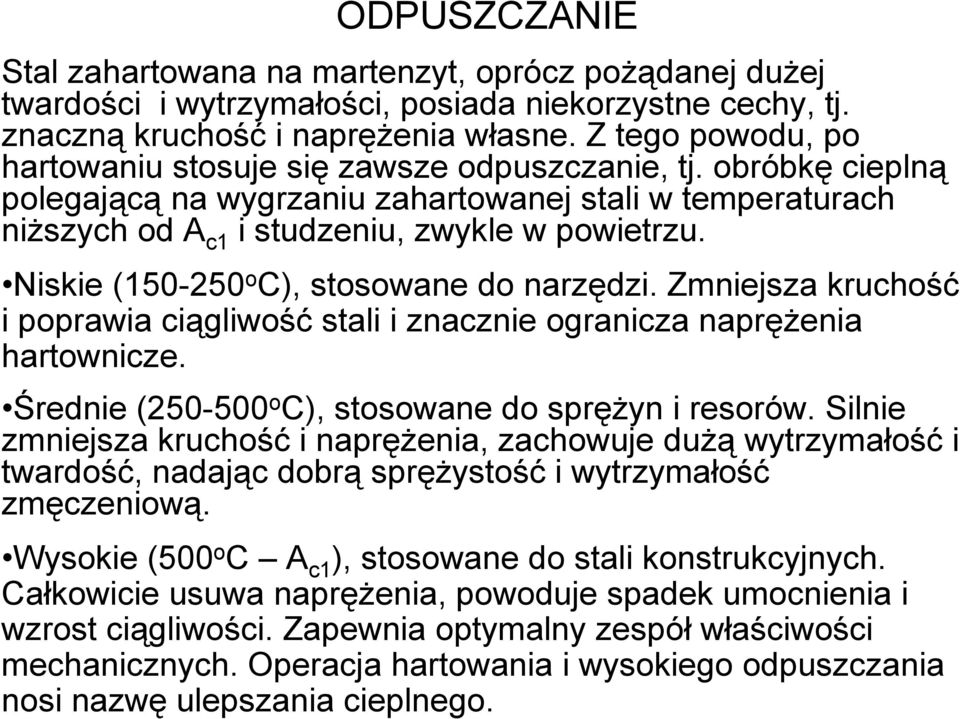 Niskie (150-250 o C), stosowane do narzędzi. Zmniejsza kruchość i poprawia ciągliwość stali i znacznie ogranicza naprężenia hartownicze. Średnie (250-500 o C), stosowane do sprężyn i resorów.