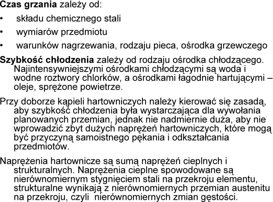 Przy doborze kąpieli hartowniczych należy kierować się zasadą, aby szybkość chłodzenia była wystarczająca dla wywołania planowanych przemian, jednak nie nadmiernie duża, aby nie wprowadzić zbyt