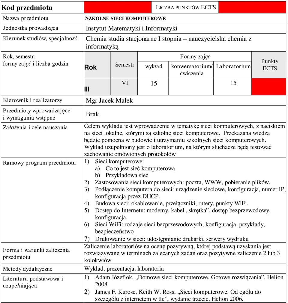 Wyk ad uzupe niony jest o laboratorium, na którym s uchacze b testowa zachowanie omówionych protoko ów Ramowy program 1) Sieci komputerowe: a) Co to jest sie komputerowa b) Przyk adowa sie 2)