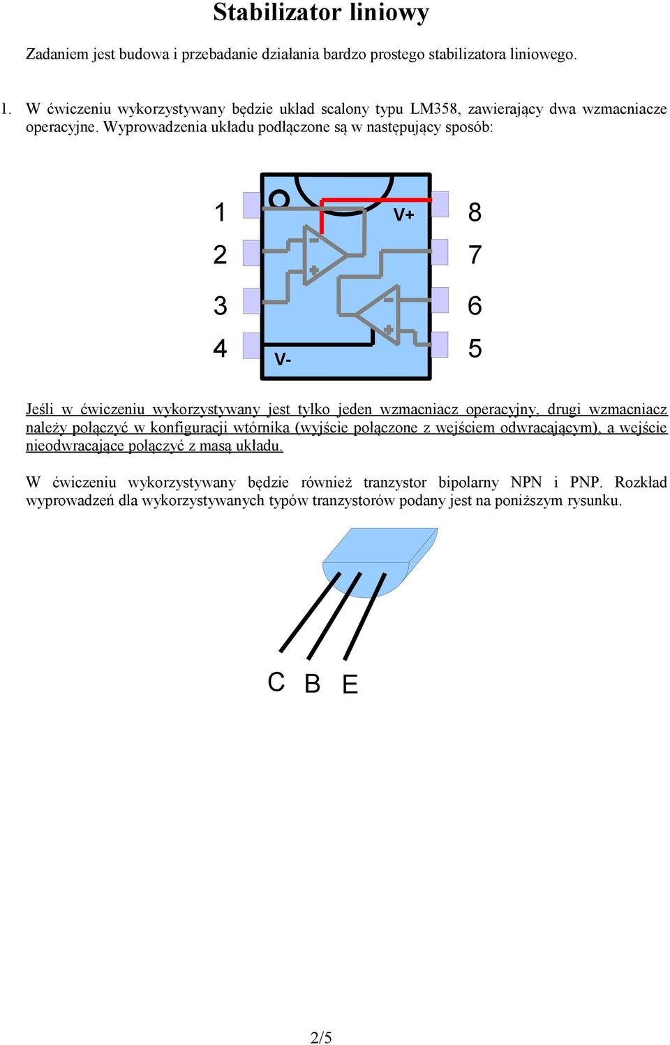 Wyprowadzenia układu podłączone są w następujący sposób: 1 2 V+ 8 7 3 4 V- 6 5 Jeśli w ćwiczeniu wykorzystywany jest tylko jeden wzmacniacz operacyjny, drugi wzmacniacz