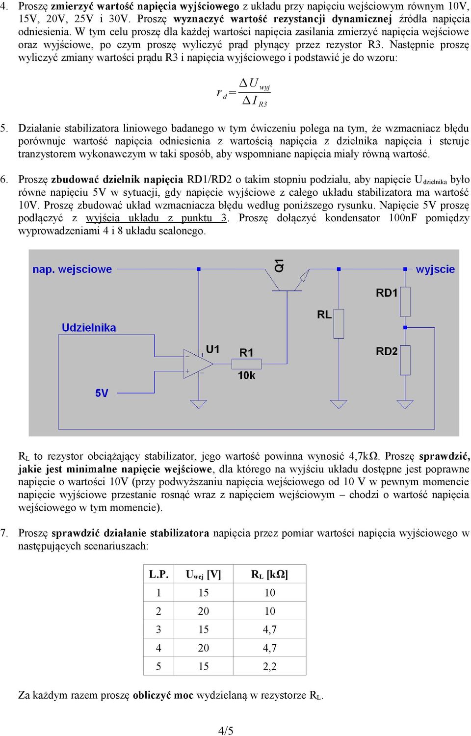 Następnie proszę wyliczyć zmiany wartości prądu R3 i napięcia wyjściowego i podstawić je do wzoru: r d = U wyj I R3 5.