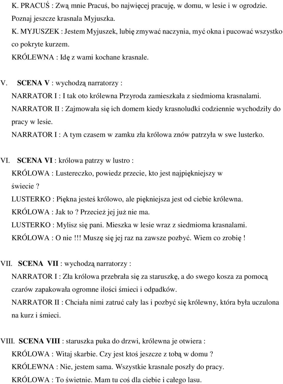 SCENA V : wychodzą narratorzy : NARRATOR I : I tak oto królewna Przyroda zamieszkała z siedmioma krasnalami.