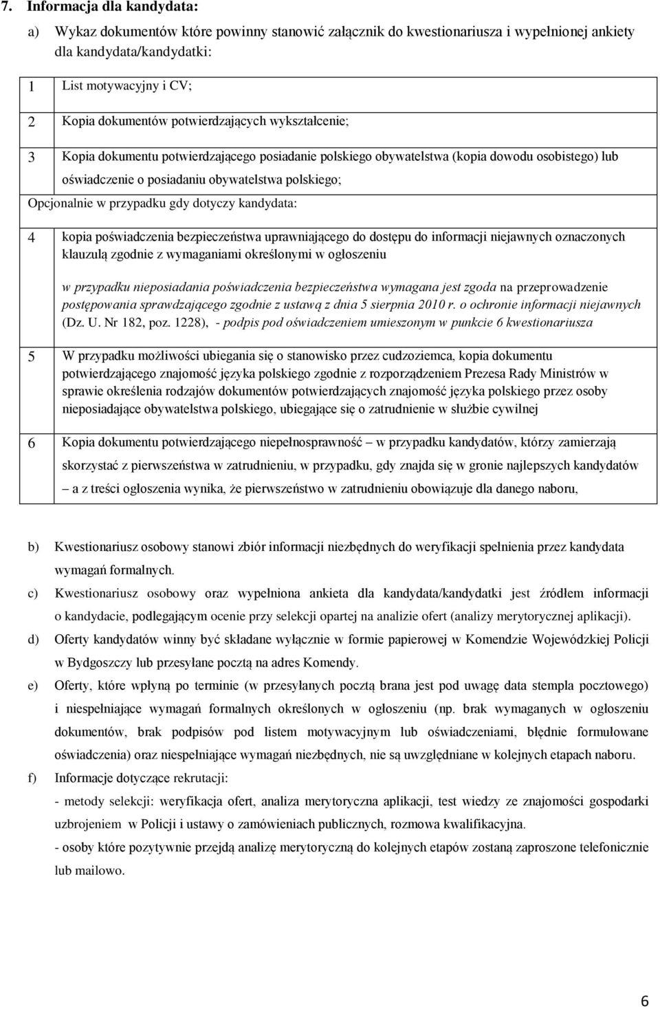 przypadku gdy dotyczy kandydata: 4 kopia poświadczenia bezpieczeństwa uprawniającego do dostępu do informacji niejawnych oznaczonych klauzulą zgodnie z wymaganiami określonymi w ogłoszeniu w