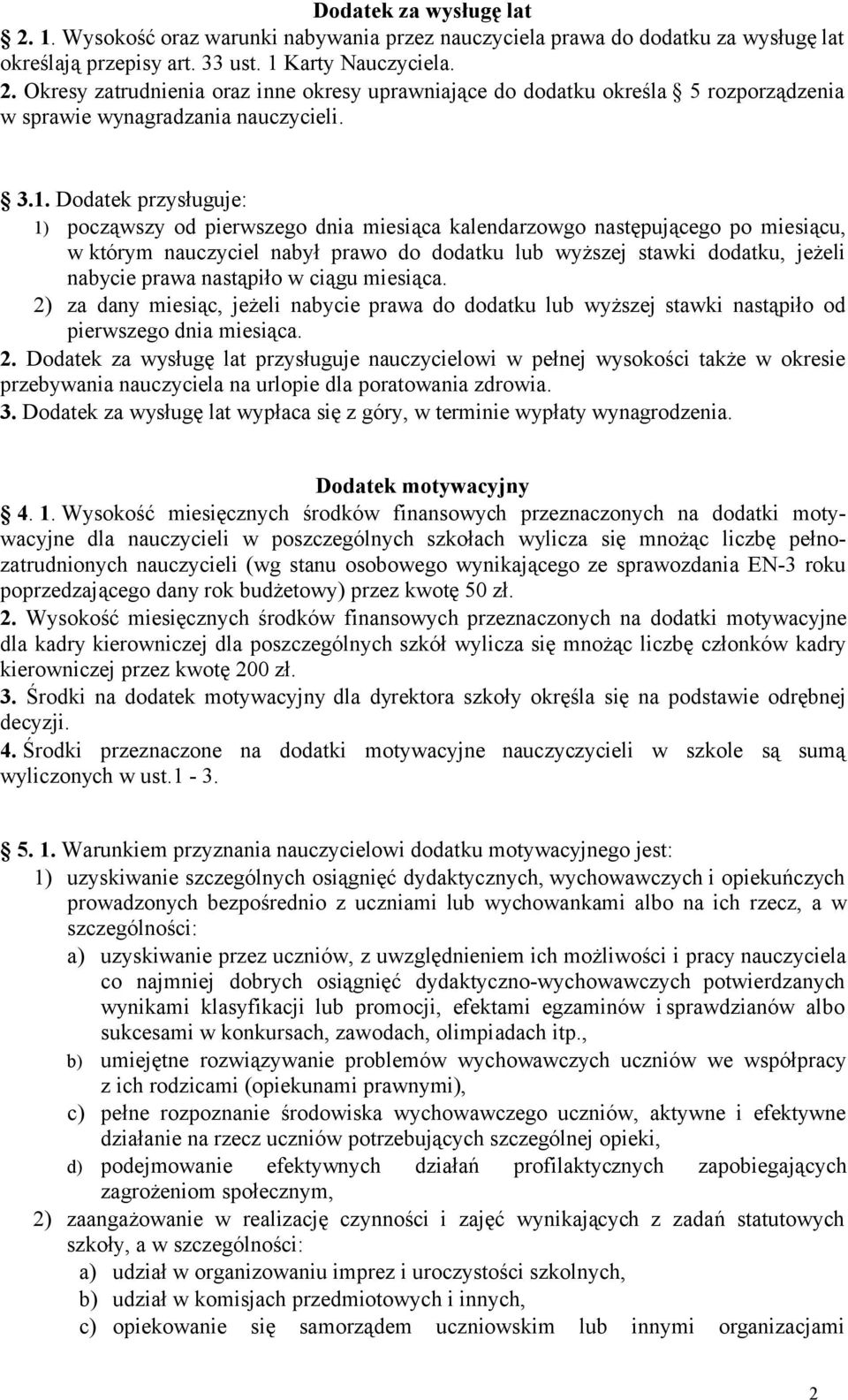 nastąpiło w ciągu miesiąca. 2) za dany miesiąc, jeżeli nabycie prawa do dodatku lub wyższej stawki nastąpiło od pierwszego dnia miesiąca. 2. Dodatek za wysługę lat przysługuje nauczycielowi w pełnej wysokości także w okresie przebywania nauczyciela na urlopie dla poratowania zdrowia.