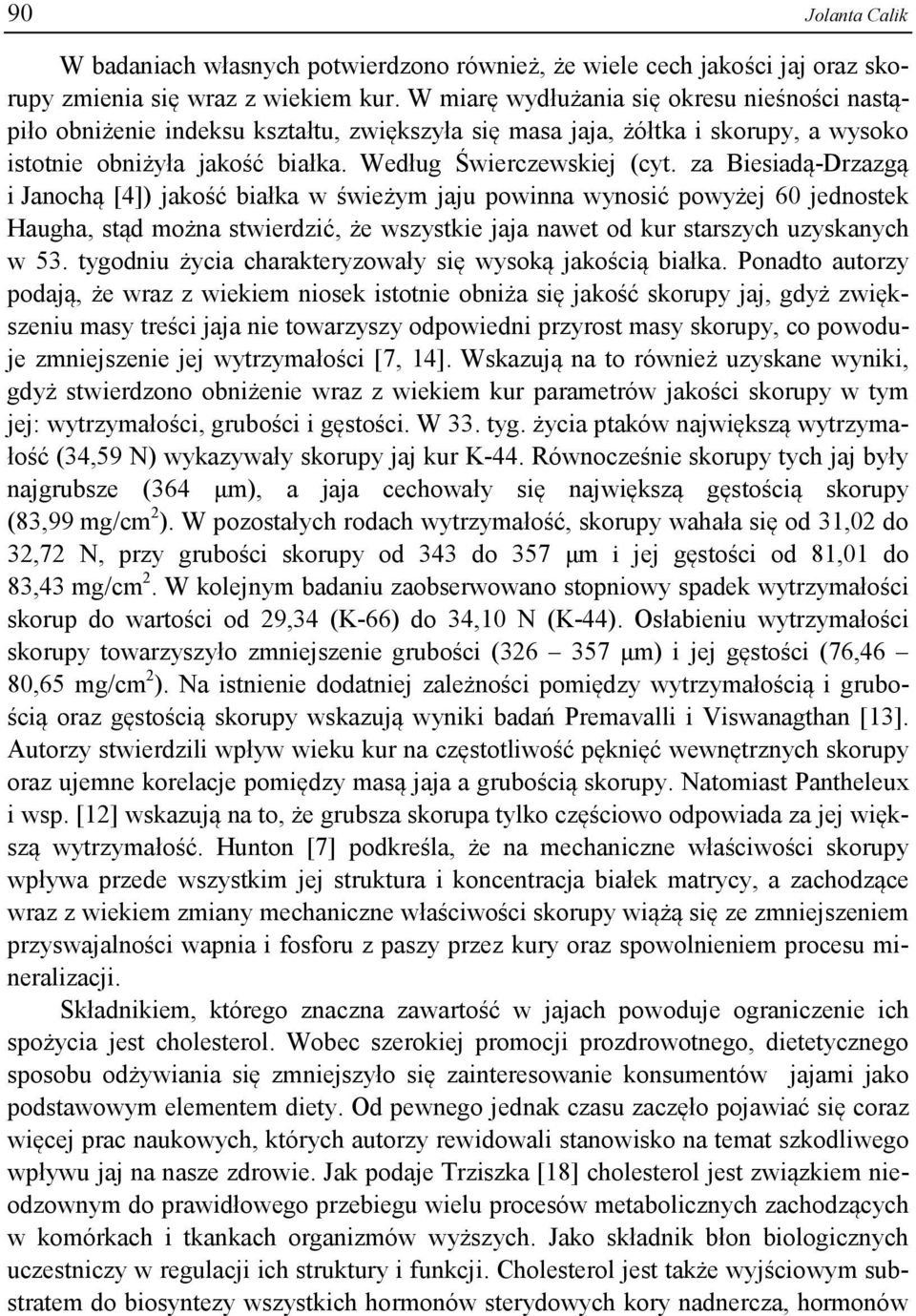 za Biesiadą-Drzazgą i Janochą [4]) jakość białka w świeżym jaju powinna wynosić powyżej 60 jednostek Haugha, stąd można stwierdzić, że wszystkie jaja nawet od kur starszych uzyskanych w 53.