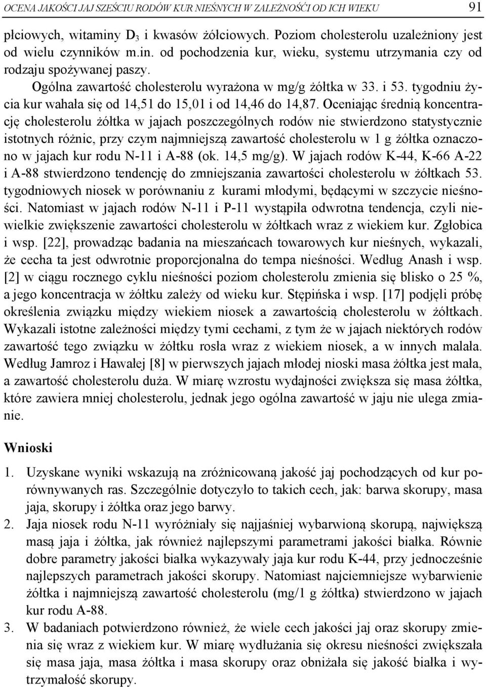 Oceniając średnią koncentrację cholesterolu żółtka w jajach poszczególnych rodów nie stwierdzono statystycznie istotnych różnic, przy czym najmniejszą zawartość cholesterolu w 1 g żółtka oznaczono w