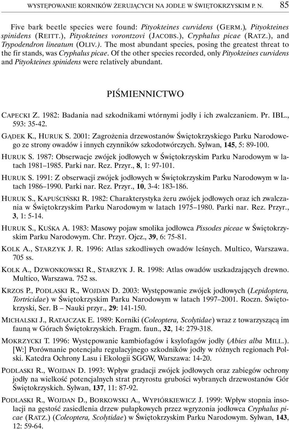 Of the other species recorded, only Pityokteines curvidens and Pityokteines spinidens were relatively abundant. PIŚMIENNICTWO CAPECKI Z. 1982: Badania nad szkodnikami wtórnymi jodły i ich zwalczaniem.