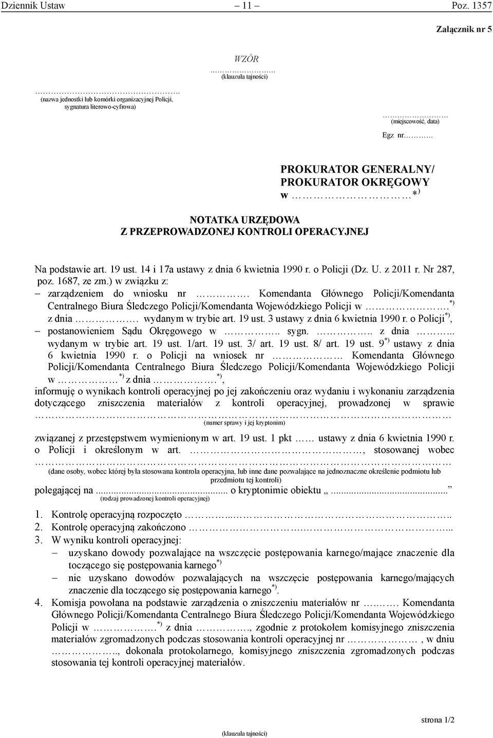 KONTROLI OPERACYJNEJ Na podstawie art. 19 ust. 14 i 17a ustawy z dnia 6 kwietnia 1990 r. o Policji (Dz. U. z 2011 r. Nr 287, poz. 1687, ze zm.) w związku z: zarządzeniem do wniosku nr.