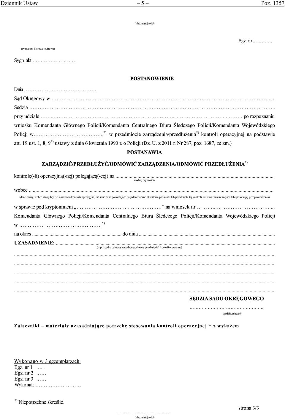 . *) w przedmiocie zarządzenia/przedłużenia *) kontroli operacyjnej na podstawie art. 19 ust. 1, 8, 9 *) ustawy z dnia 6 kwietnia 1990 r. o Policji (Dz. U. z 2011 r. Nr 287, poz. 1687, ze zm.