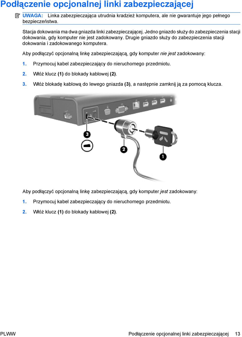 Drugie gniazdo służy do zabezpieczenia stacji dokowania i zadokowanego komputera. Aby podłączyć opcjonalną linkę zabezpieczającą, gdy komputer nie jest zadokowany: 1.