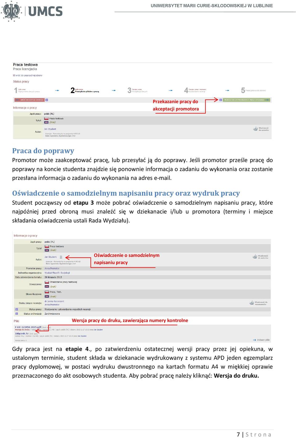 Oświadczenie o samodzielnym napisaniu pracy oraz wydruk pracy Student począwszy od etapu 3 może pobrać oświadczenie o samodzielnym napisaniu pracy, które najpóźniej przed obroną musi znaleźć się w